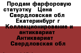 Продам фарфоровую статуэтку › Цена ­ 20 000 - Свердловская обл., Екатеринбург г. Коллекционирование и антиквариат » Антиквариат   . Свердловская обл.